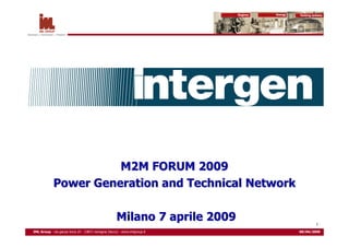 M2M FORUM 2009
             Power Generation and Technical Network

                                                      Milano 7 aprile 2009           1

IML Group - via garçia lorca 25 - 23871 lomagna (lecco) - www.imlgroup.it    08/04/2009
 