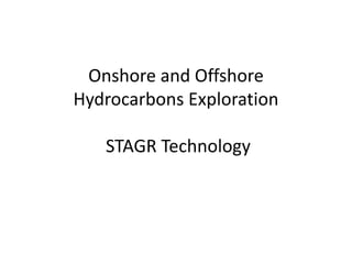 Onshore and Offshore
Hydrocarbons Exploration
STAGR Technology
 