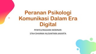 Peranan Psikologi
Komunikasi Dalam Era
Digital
PENYELENGGARA WEBINAR:
STAH DHARMA NUSANTARAJAKARTA
 