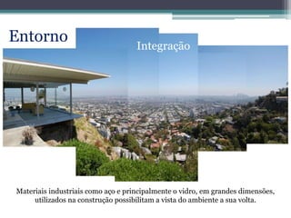Entorno
Materiais industriais como aço e principalmente o vidro, em grandes dimensões,
utilizados na construção possibilitam a vista do ambiente a sua volta.
Integração
 