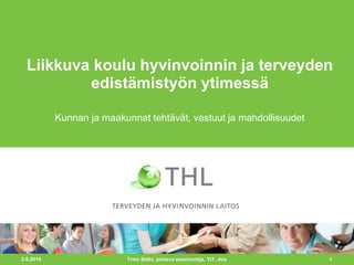 24.8.2017 1
Liikkuva koulu hyvinvoinnin ja terveyden
edistämistyön ytimessä
Timo Ståhl, johtava asiantuntija, TtT, dos
Kunnan ja maakunnat tehtävät, vastuut ja mahdollisuudet
 