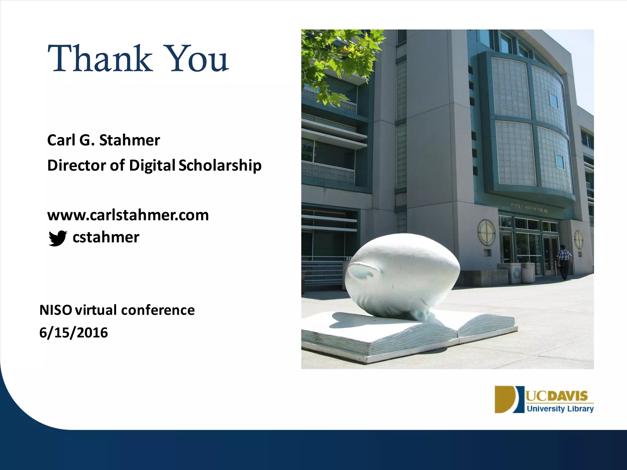 Thank You
Carl G. Stahmer
Director of Digital Scholarship
www.carlstahmer.com
cstahmer
NISO virtual conference
6/15/2016