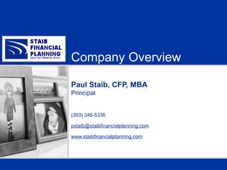Paul Staib, CFP, MBA Principal (303) 346-5336 [email_address] www.staibfinancialplanning.com Company Overview 