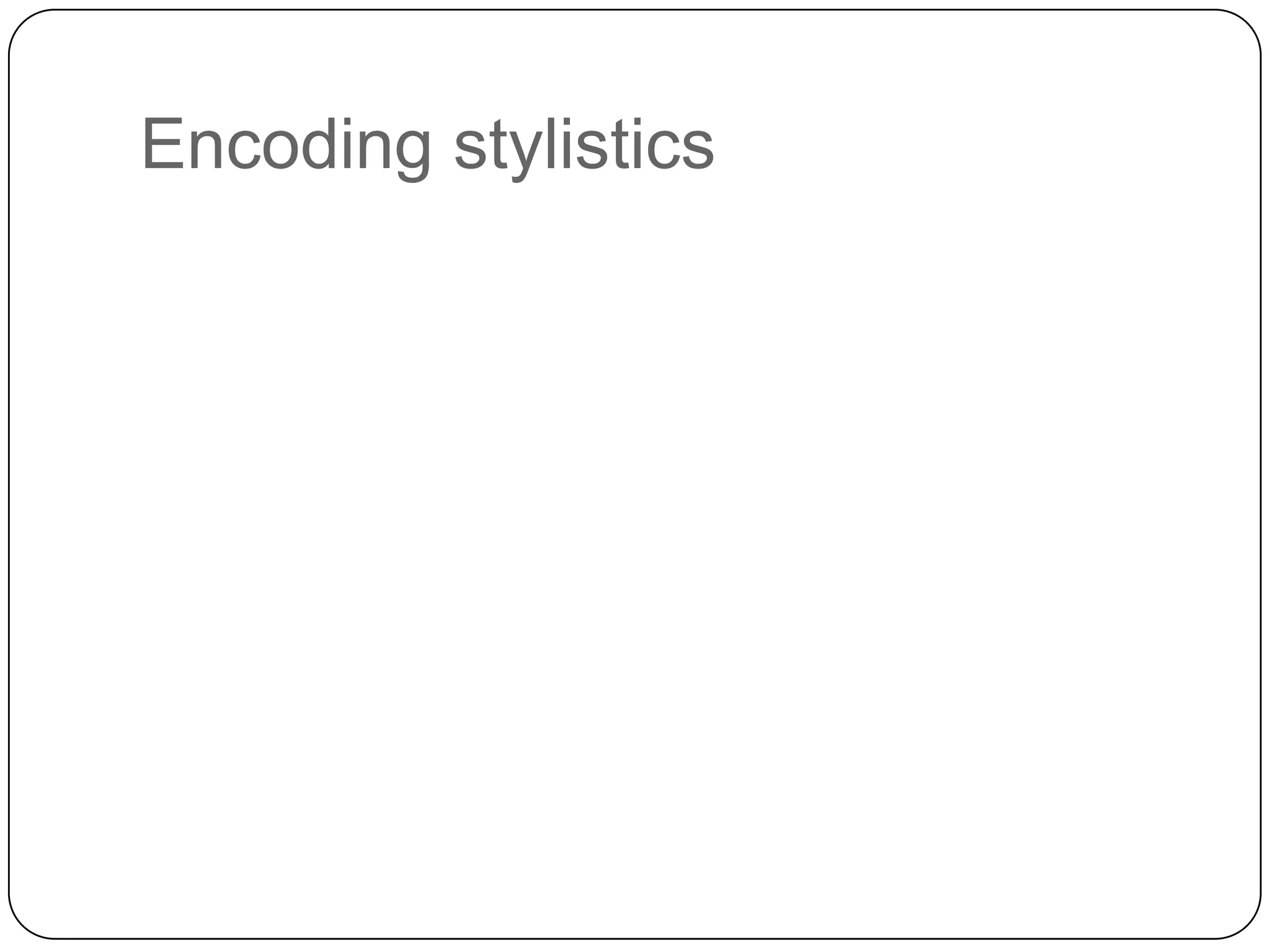 Encoding stylistics

 