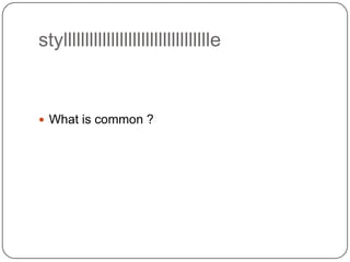 stylllllllllllllllllllllllllllllllllle

 What is common ?

 