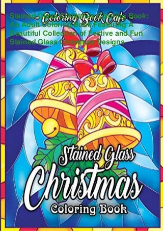 Stained Glass Christmas Coloring Book:
An Adult Coloring Book Featuring A
Beautiful Collection of Festive and Fun
Stained Glass Christmas Designs
 