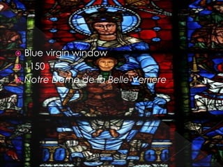  Blue virgin window
 1150
 Notre Dame de la Belle Verrière
 