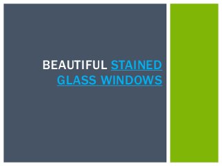 BEAUTIFUL STAINED
  GLASS WINDOWS
 