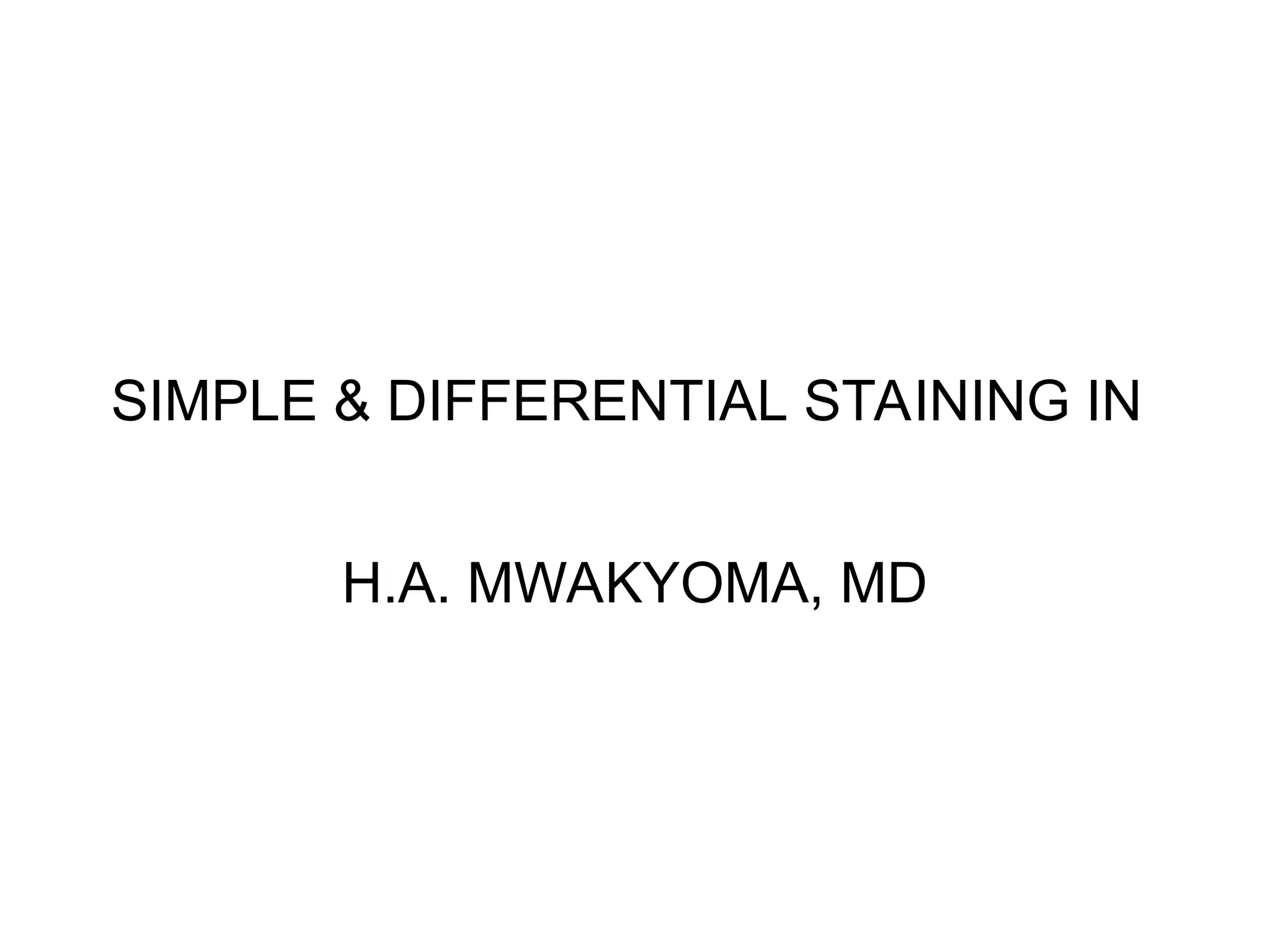 SIMPLE & DIFFERENTIAL STAINING IN
H.A. MWAKYOMA, MD
 