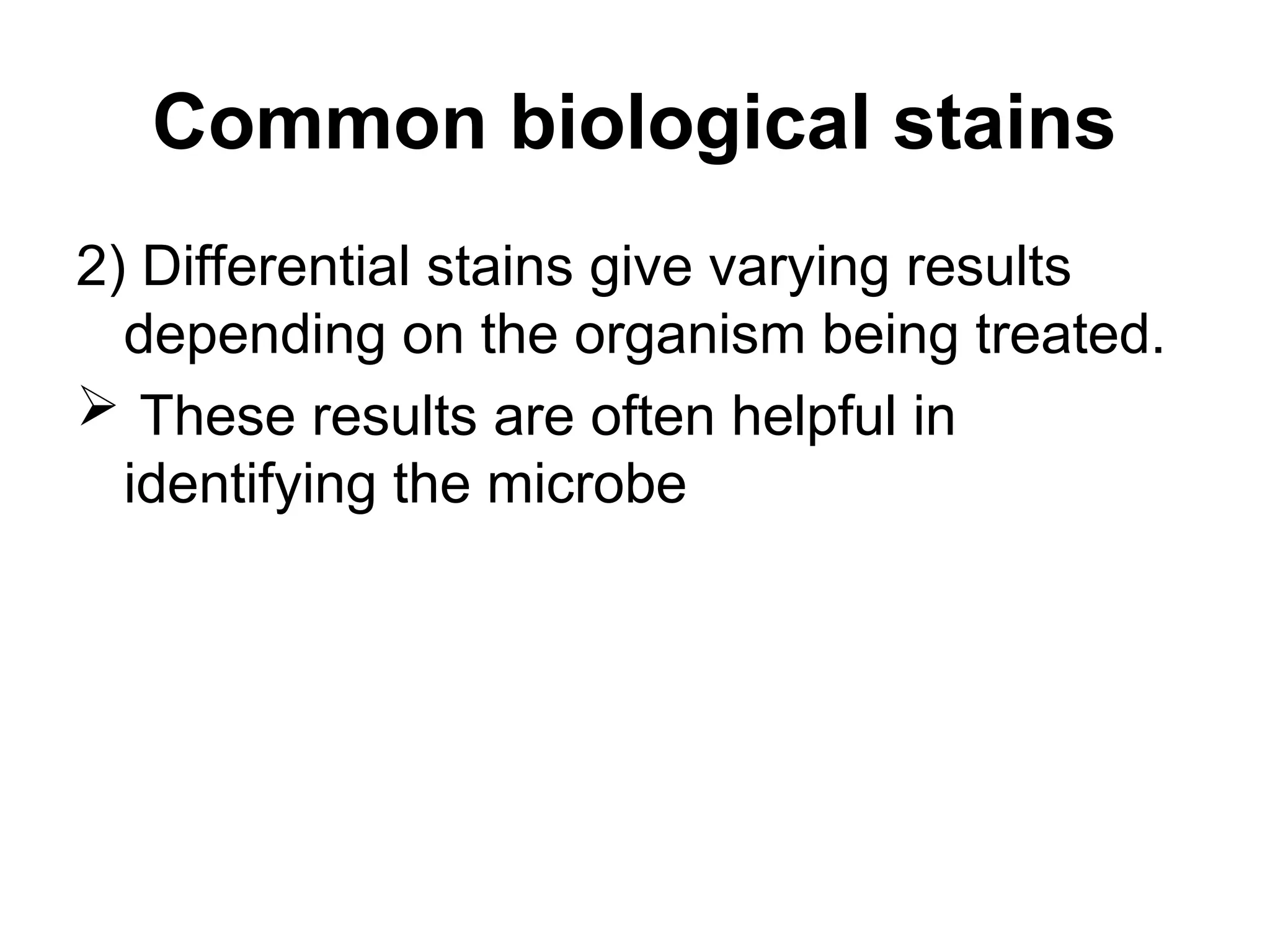 Common biological stains
2) Differential stains give varying results
depending on the organism being treated.
 These results are often helpful in
identifying the microbe
 
