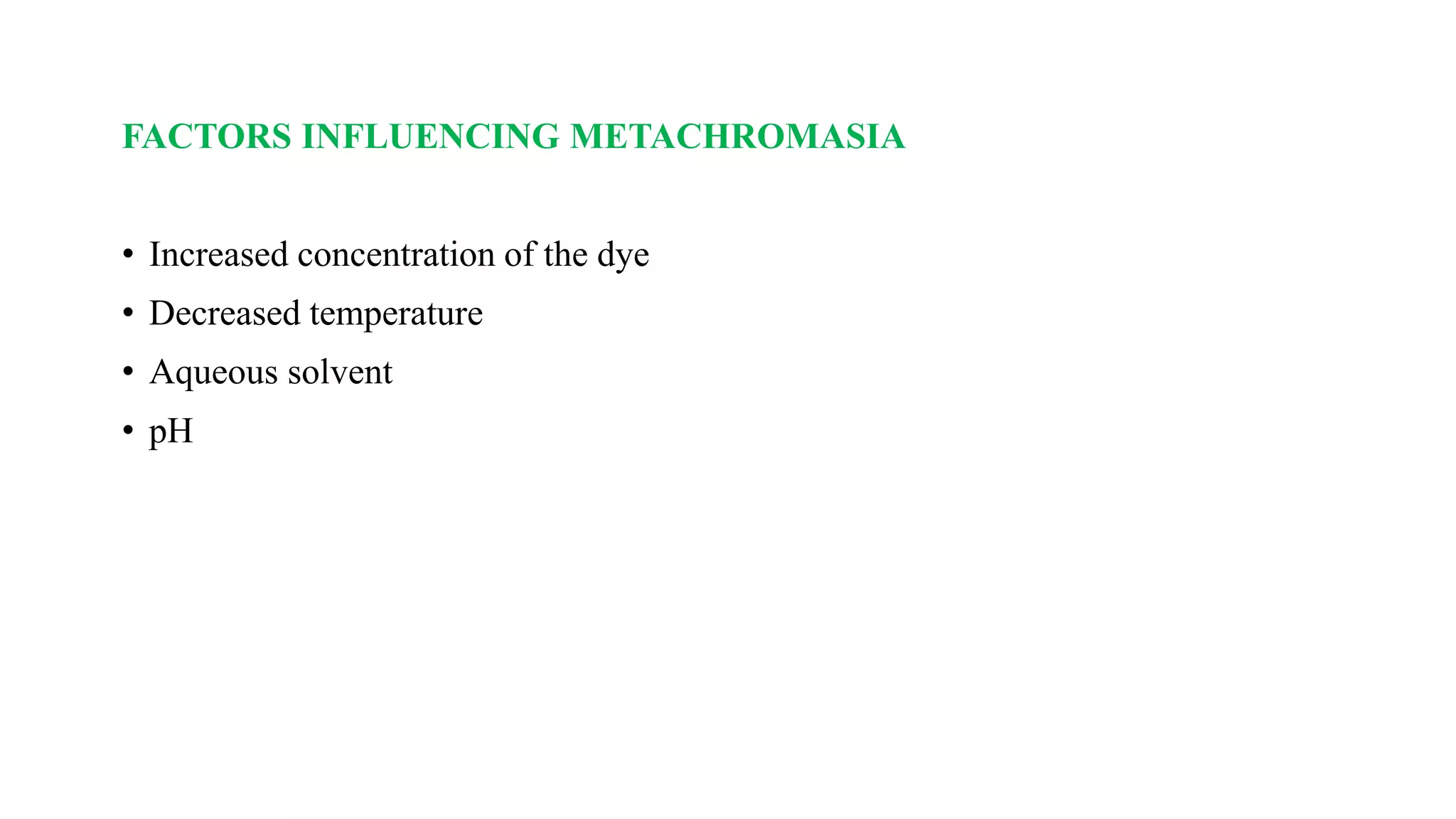 FACTORS INFLUENCING METACHROMASIA
• Increased concentration of the dye
• Decreased temperature
• Aqueous solvent
• pH
 