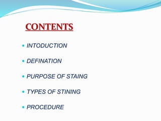 CONTENTS
 INTODUCTION
 DEFINATION
 PURPOSE OF STAING
 TYPES OF STINING
 PROCEDURE
 