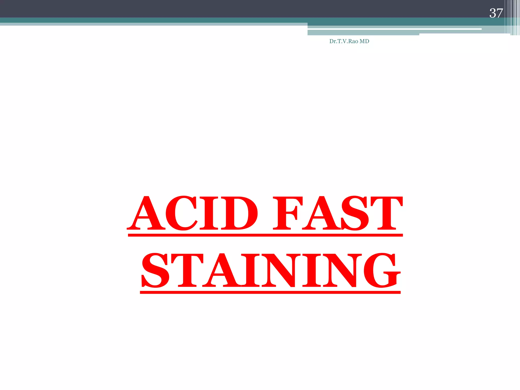 ACID FAST
STAINING
Dr.T.V.Rao MD
37
 