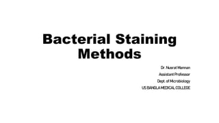 Bacterial Staining
Methods
Dr. Nusrat Mannan
AssistantProfessor
Dept. of Microbiology
US BANGLAMEDICALCOLLEGE
 
