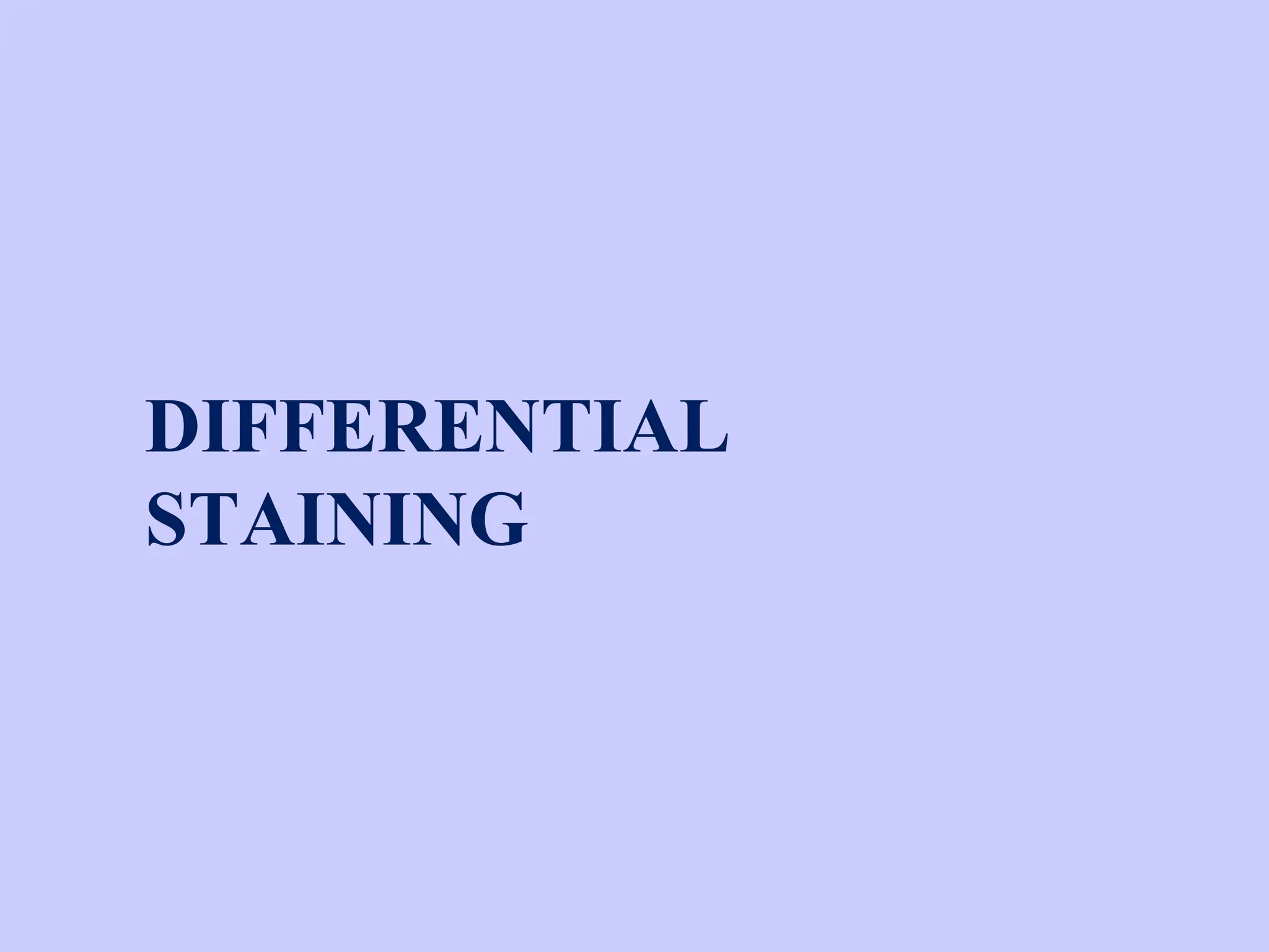 DIFFERENTIAL
STAINING
 