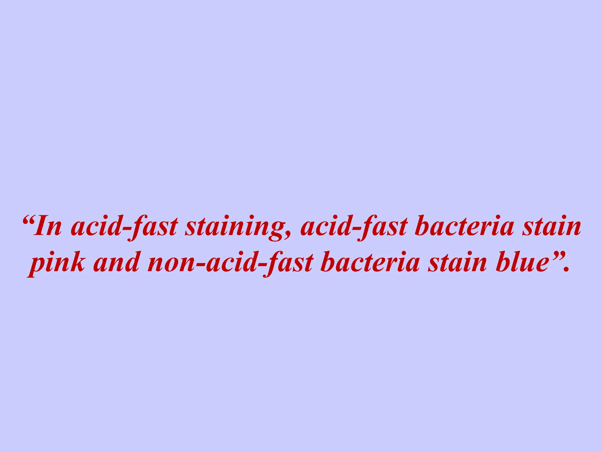 “In acid-fast staining, acid-fast bacteria stain
pink and non-acid-fast bacteria stain blue”.
 