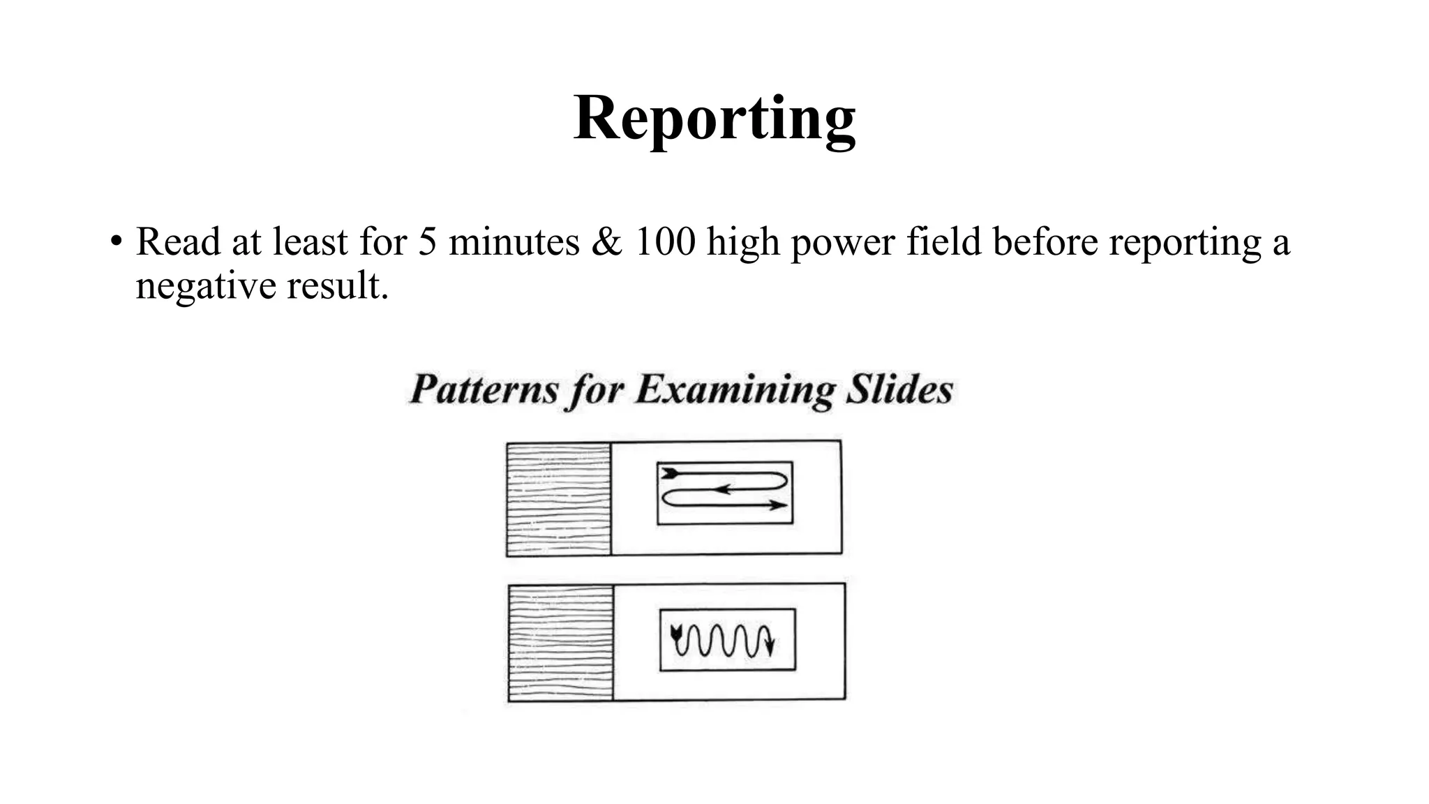 Reporting
• Read at least for 5 minutes & 100 high power field before reporting a
negative result.
 