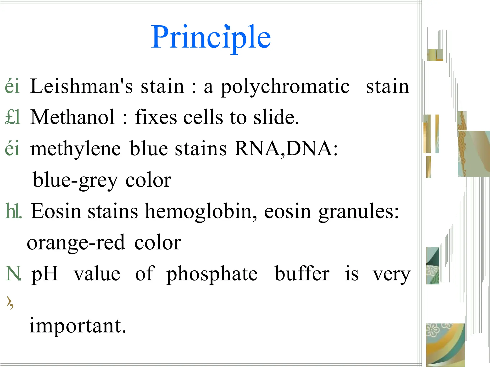Principle
éi Leishman's stain : a polychromatic stain
£1 Methanol : fixes cells to slide.
éi methylene blue stains RNA,DNA:
blue-grey color
h
1
. Eosin stains hemoglobin, eosin granules:
orange-red color
N. pH value of phosphate buffer is very
›,
important.
 
