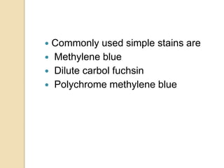  Commonly used simple stains are
 Methylene blue
 Dilute carbol fuchsin
 Polychrome methylene blue
 