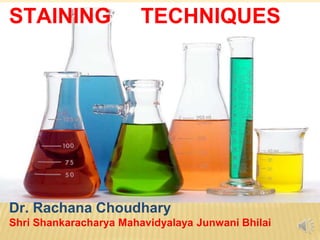 STAINING TECHNIQUES
Dr. Rachana Choudhary
Shri Shankaracharya Mahavidyalaya Junwani Bhilai
 