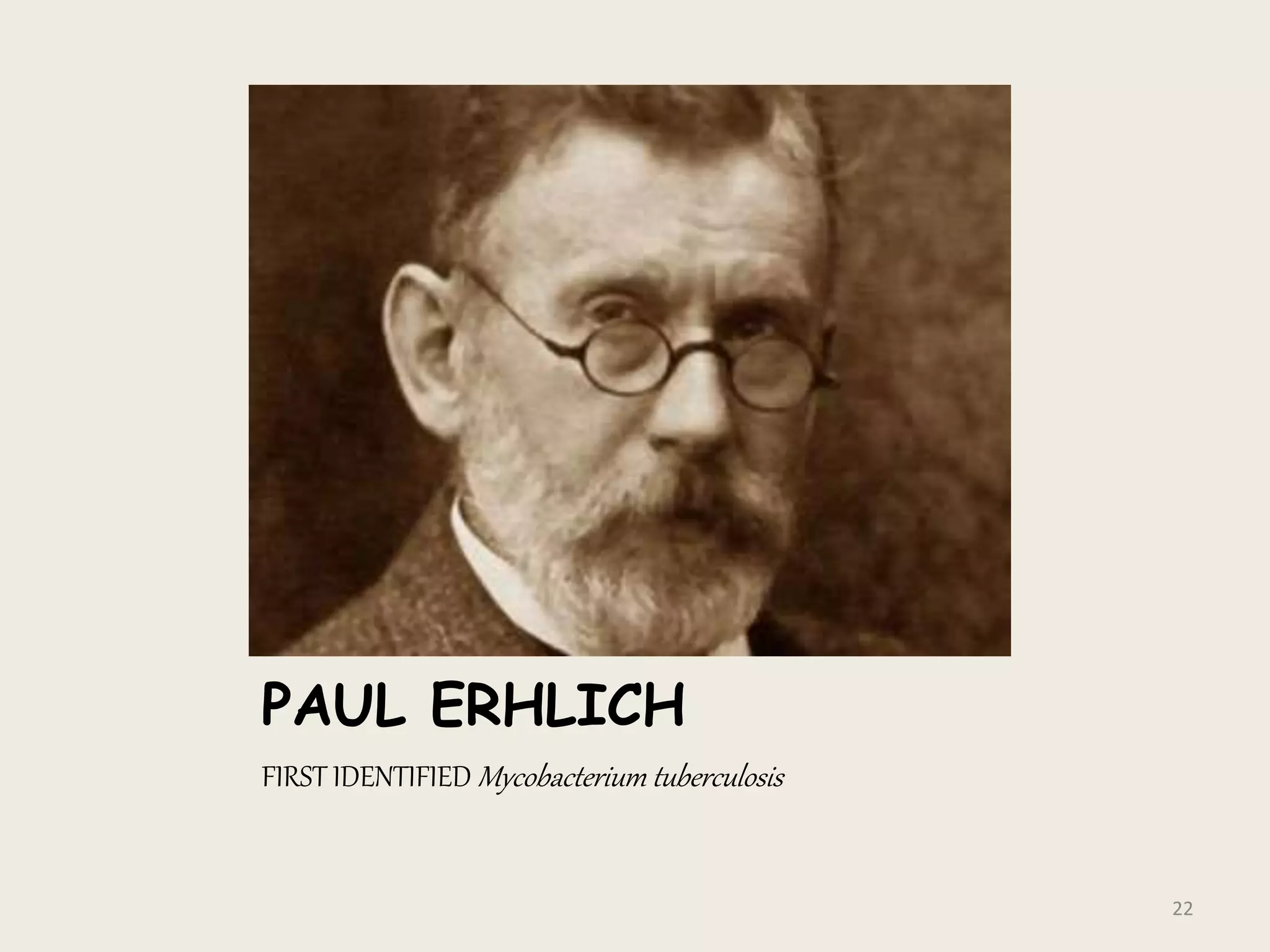 PAUL ERHLICH
FIRST IDENTIFIED Mycobacterium tuberculosis
22
 