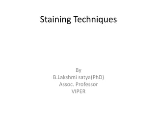 Staining Techniques
By
B.Lakshmi satya(PhD)
Assoc. Professor
VIPER
 