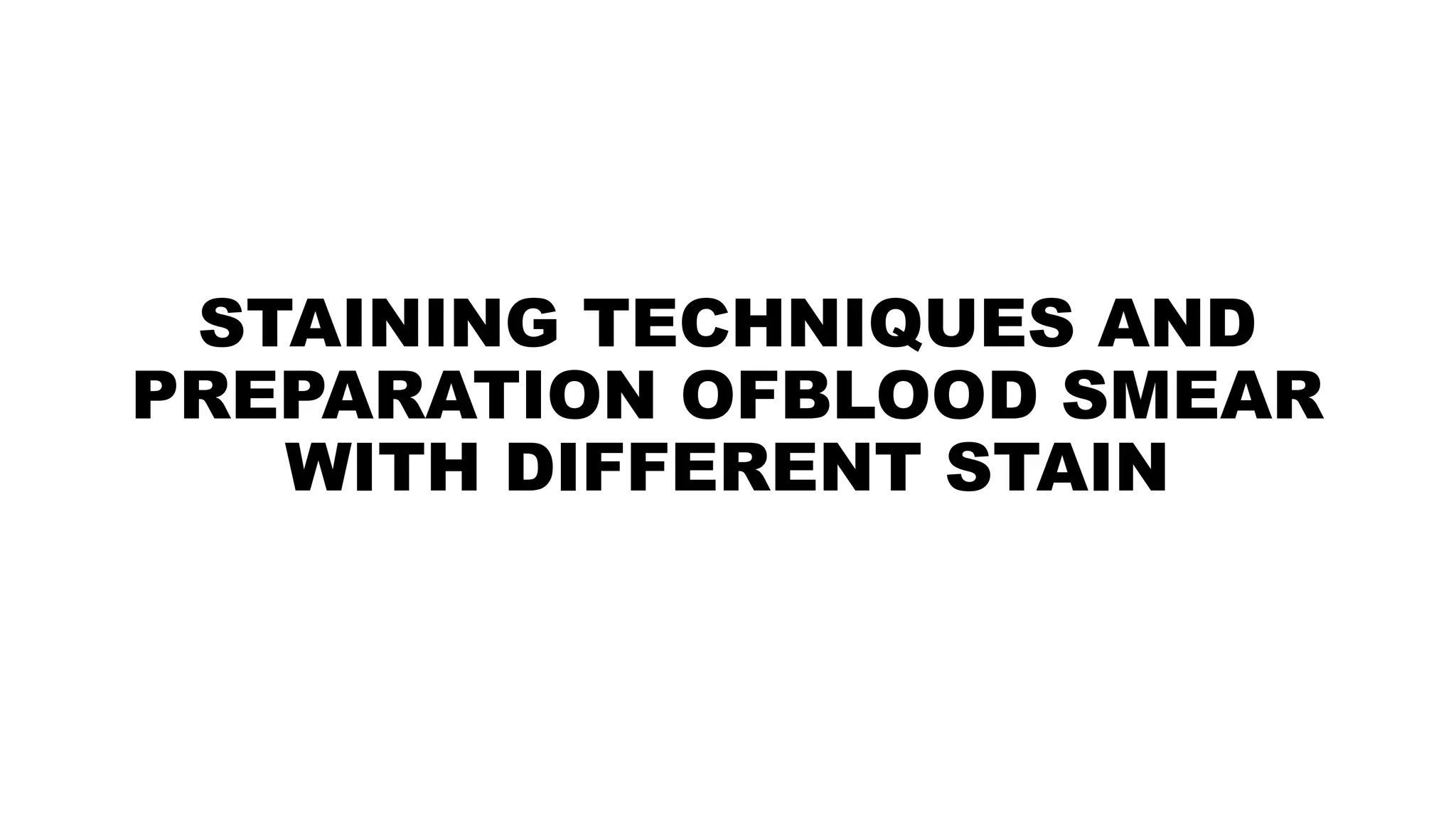 STAINING TECHNIQUES AND PREPARATION OFBLOOD SMEAR WITH DIFFERENT done.pptx