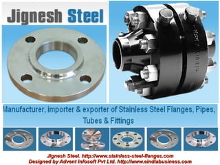 Jignesh Steel. http://www.stainless-steel-flanges.com
Designed by Advent Infosoft Pvt Ltd. http://www.eindiabusiness.com
 