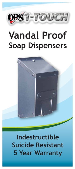 Vandal Proof
Soap Dispensers
Indestructible
Suicide Resistant
5 Year Warranty
 