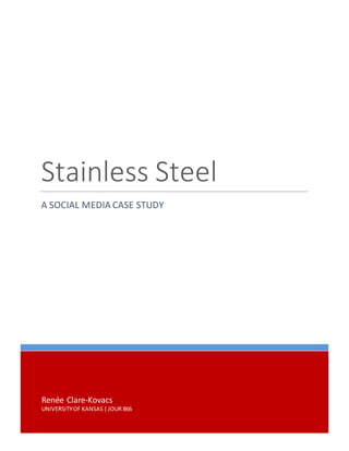 Renée Clare-Kovacs
UNIVERSITYOF KANSAS |JOUR 866
Stainless Steel
A SOCIAL MEDIA CASE STUDY
 