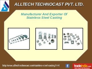 ALLTECH TECHNOCAST PVT. LTD.ALLTECH TECHNOCAST PVT. LTD.
Manufacturer And Exporter Of
Stainless Steel Casting
 