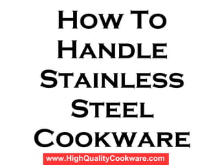 How To Handle Stainless Steel Cookware www.HighQualityCookware.com 
