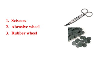 1. Scissors
2. Abrasive wheel
3. Rubber wheel
 