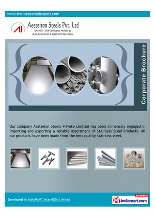 Our company Aesteiron Steels Private Limited has been immensely engaged in
importing and exporting a reliable assortment of Stainless Steel Products. All
our products have been made from the best quality stainless steel.
 