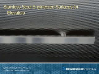 Stainless Steel Engineered Surfaces for
Elevators
658 Ohio Street, Buffalo, NY 14203
716.849.4760 | www.rigidized.com
 