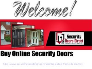 http://www.securitydoorsdirect.com/stainless-steel-frame-doors.html
 