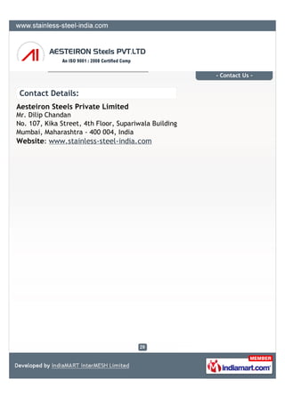 - Contact Us -


 Contact Details:
Aesteiron Steels Private Limited
Mr. Dilip Chandan
No. 107, Kika Street, 4th Floor, Supariwala Building
Mumbai, Maharashtra - 400 004, India
Website: www.stainless-steel-india.com
 