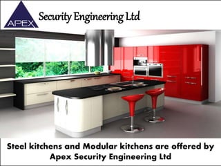 Security Engineering Ltd
Steel kitchens and Modular kitchens are offered by
Apex Security Engineering Ltd
 