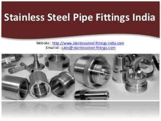 Stainless Steel Pipe Fittings India

       Website : http://www.stainlesssteel-fittings-india.com
            Email Id : sales@stainlesssteel-fittings.com
 