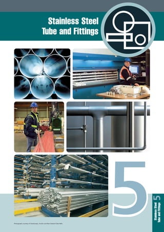 Stainless Steel
Tube and Fittings
Photography courtesy of Outokumpu, Arcelor and New Zealand Tube Mills.
StainlessSteel
TubeandFittings5
 
