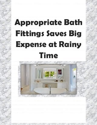 Appropriate Bath
Fittings Saves Big
Expense at Rainy
Time
 