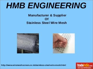 HMB ENGINEERING
Manufacturer & Supplier
Of
Stainless Steel Wire Mesh
http://www.wiremeshscreen.co.in/stainless-steel-wire-mesh.html
 