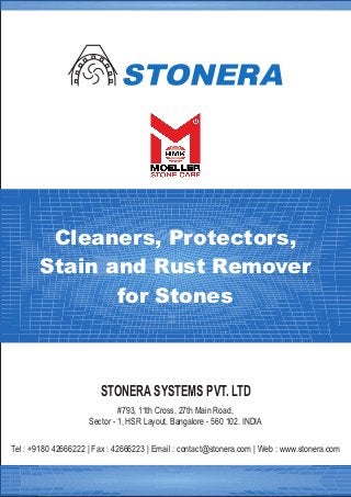 STONERA SYSTEMS PVT. LTD
Tel : +9180 42666222 | Fax : 42666223 | Email : contact@stonera.com | Web : www.stonera.com
#793, 11th Cross, 27th Main Road,
Sector - 1, HSR Layout, Bangalore - 560 102. INDIA
Cleaners, Protectors,
Stain and Rust Remover
for Stones
 