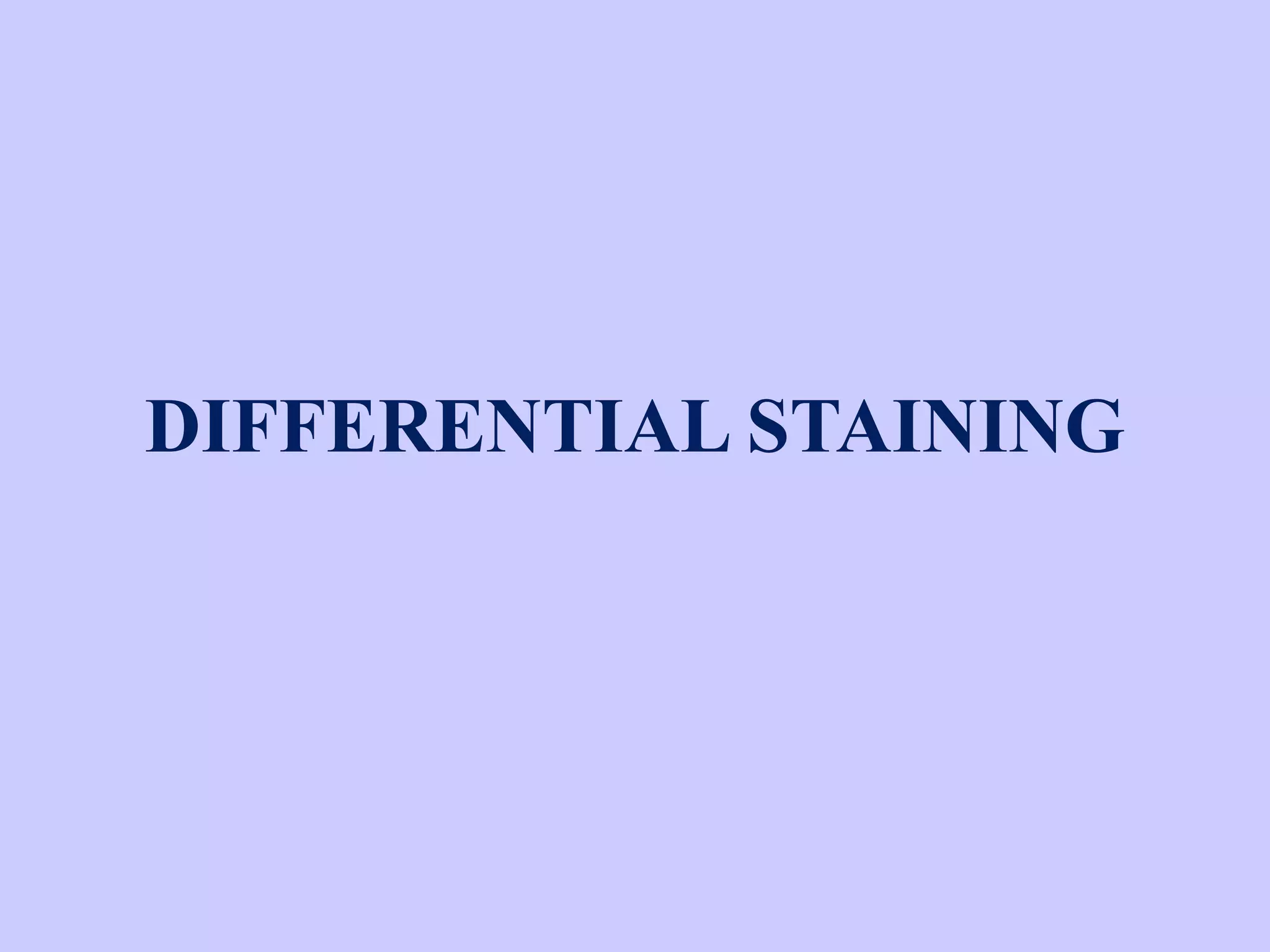 DIFFERENTIAL STAINING
 