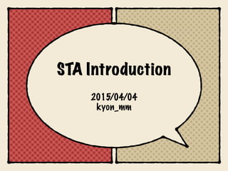 2015/04/04
kyon_mm
STA Introduction
 