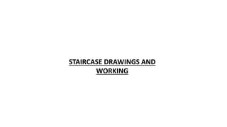 STAIRCASE DRAWINGS AND
WORKING
 
