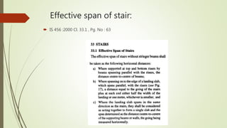 Effective span of stair:
 IS 456 :2000 Cl. 33.1 , Pg. No : 63
 