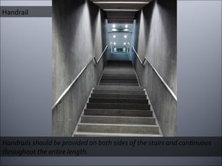 Handrails should be provided on both sides of the stairs and continuous throughout the entire length. Handrail 