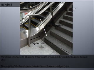 Handrails shall extend at least 1 tread depth or 300 mm beyond the top and bottom step. The height of the handrails is to be between 800 mm and 900 mm Handrail >300mm 800 - 900mm 