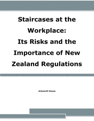 Staircases at the
Workplace:
Its Risks and the
Importance of New
Zealand Regulations
Ackworth House
 